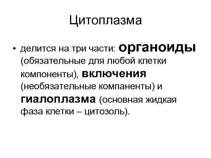 Цитоплазма • делится на три части: органоиды (обязательные для любой клетки компоненты), включения (необязательные