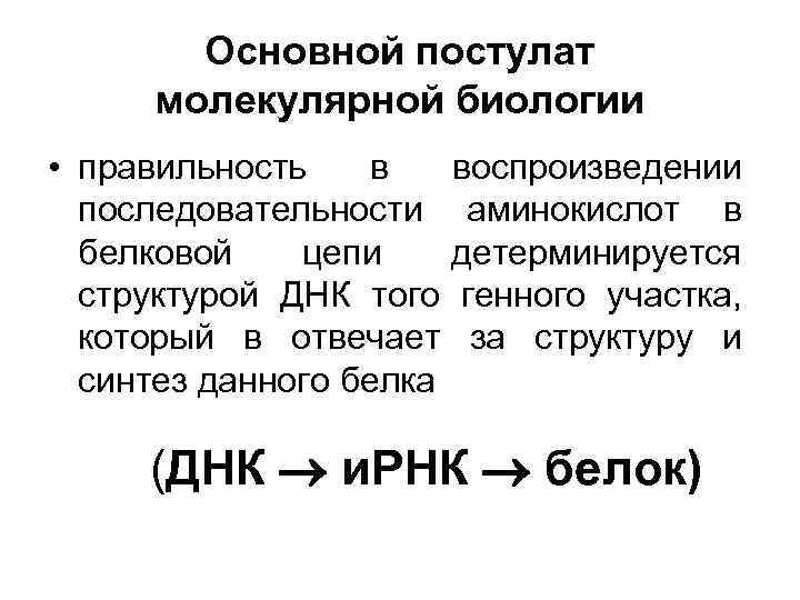 Основной постулат молекулярной биологии • правильность в последовательности белковой цепи структурой ДНК того который