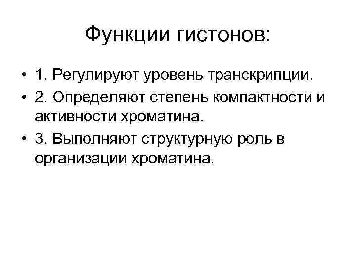 Функции гистонов: • 1. Регулируют уровень транскрипции. • 2. Определяют степень компактности и активности