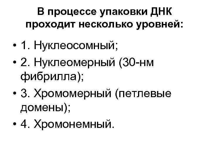 В процессе упаковки ДНК проходит несколько уровней: • 1. Нуклеосомный; • 2. Нуклеомерный (30