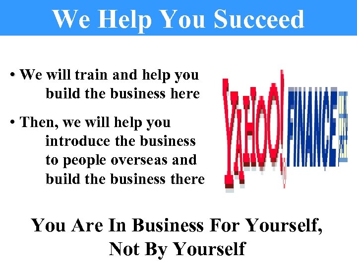 We Help You Succeed • We will train and help you build the business