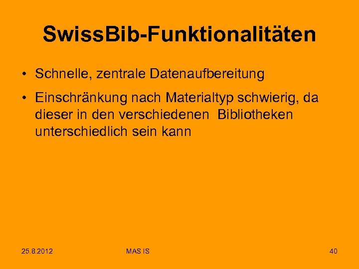 Swiss. Bib-Funktionalitäten • Schnelle, zentrale Datenaufbereitung • Einschränkung nach Materialtyp schwierig, da dieser in