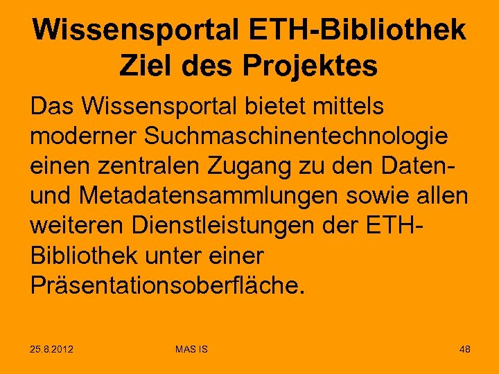 Wissensportal ETH-Bibliothek Ziel des Projektes Das Wissensportal bietet mittels moderner Suchmaschinentechnologie einen zentralen Zugang