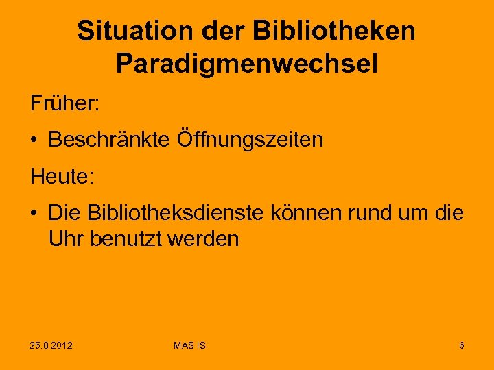 Situation der Bibliotheken Paradigmenwechsel Früher: • Beschränkte Öffnungszeiten Heute: • Die Bibliotheksdienste können rund