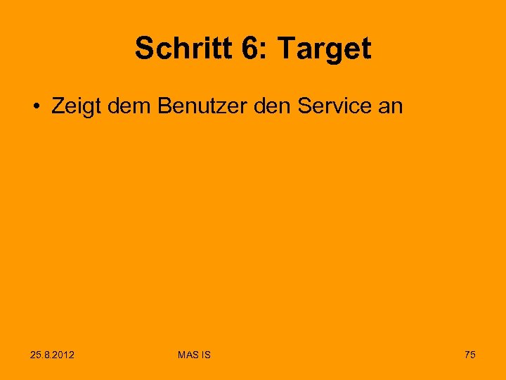 Schritt 6: Target • Zeigt dem Benutzer den Service an 25. 8. 2012 MAS