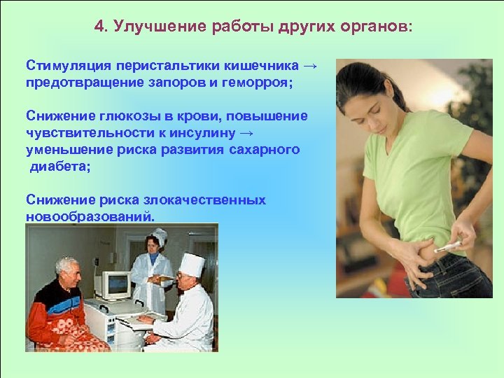 4. Улучшение работы других органов: Стимуляция перистальтики кишечника → предотвращение запоров и геморроя; Снижение