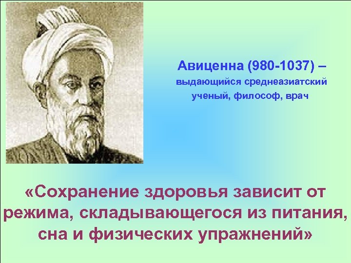 Авиценна (980 -1037) – выдающийся среднеазиатский ученый, философ, врач «Сохранение здоровья зависит от режима,