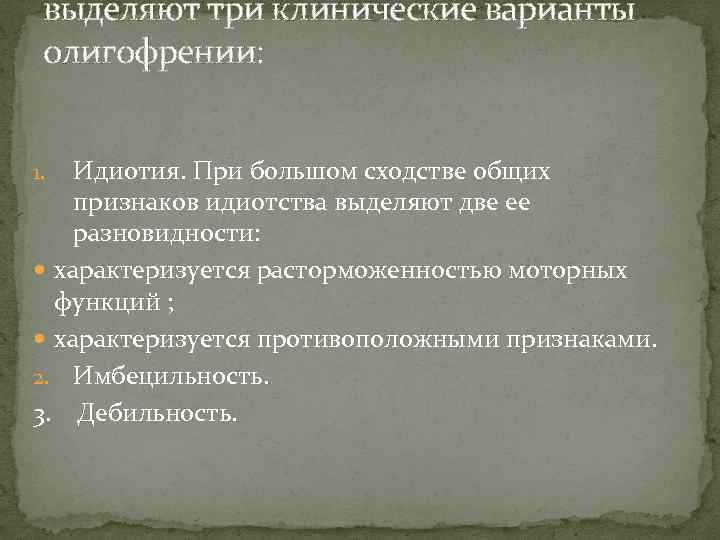 выделяют три клинические варианты олигофрении: Идиотия. При большом сходстве общих признаков идиотства выделяют две