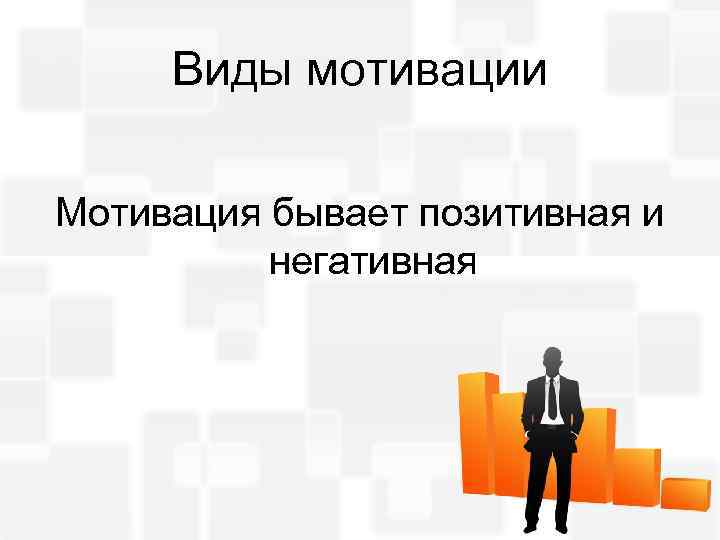 Виды мотивации Мотивация бывает позитивная и негативная 