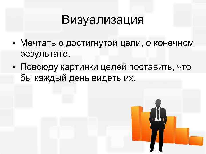 Визуализация • Мечтать о достигнутой цели, о конечном результате. • Повсюду картинки целей поставить,