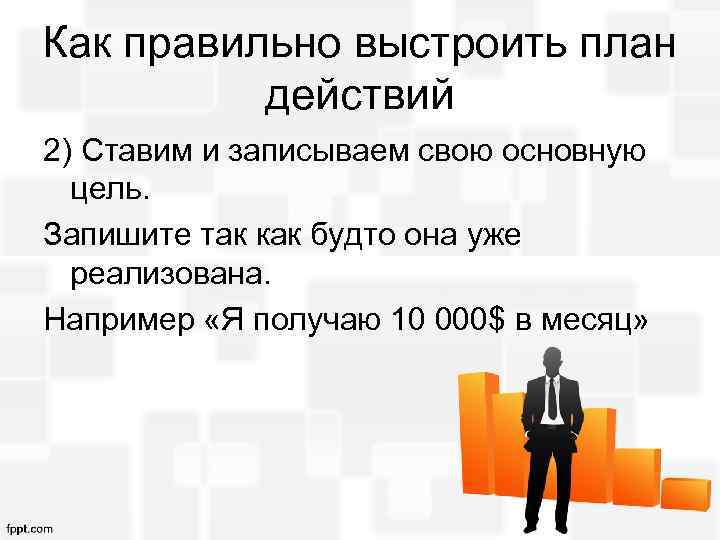 Как правильно выстроить план действий 2) Ставим и записываем свою основную цель. Запишите так