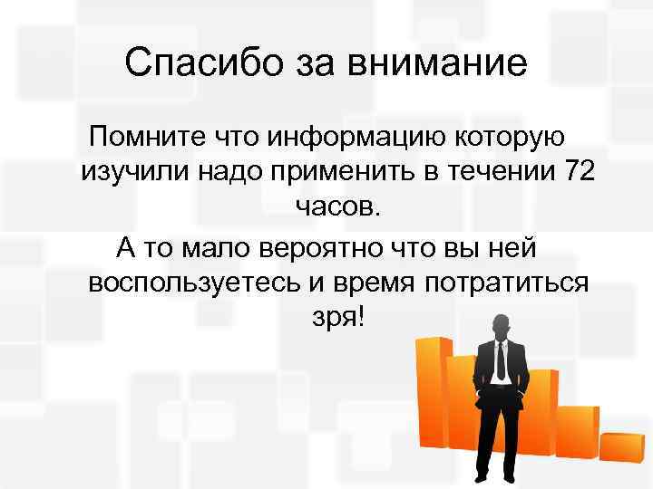 Спасибо за внимание Помните что информацию которую изучили надо применить в течении 72 часов.