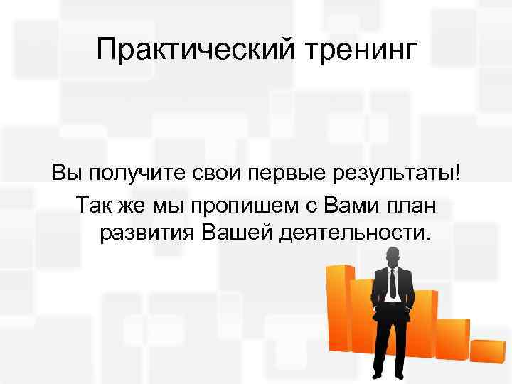 Практический тренинг Вы получите свои первые результаты! Так же мы пропишем с Вами план