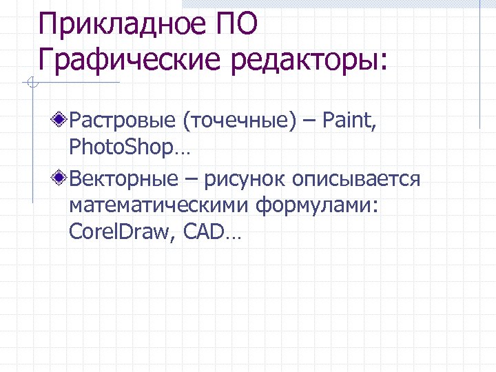 Прикладное ПО Графические редакторы: Растровые (точечные) – Paint, Photo. Shop… Векторные – рисунок описывается
