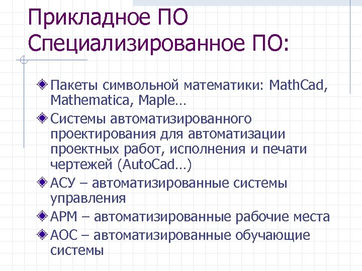 Прикладное ПО Специализированное ПО: Пакеты символьной математики: Math. Cad, Mathematica, Maple… Системы автоматизированного проектирования
