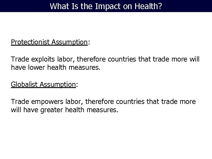 What Is the Impact on Health? Protectionist Assumption: Trade exploits labor, therefore countries that