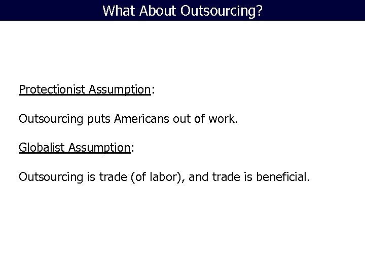 What About Outsourcing? Protectionist Assumption: Outsourcing puts Americans out of work. Globalist Assumption: Outsourcing