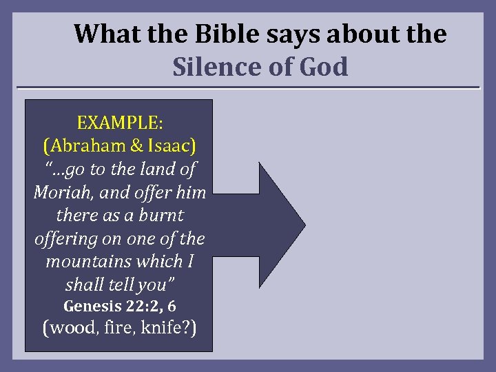 What the Bible says about the Silence of God EXAMPLE: (Abraham & Isaac) “…go