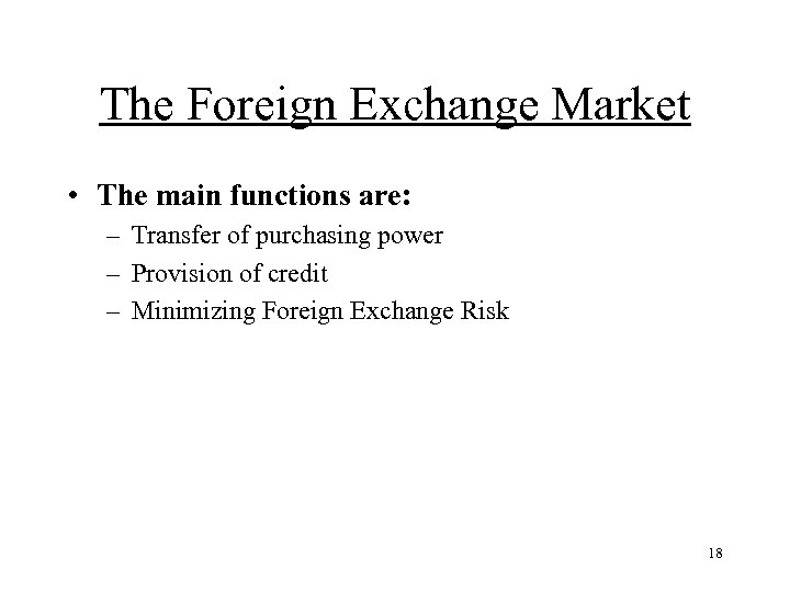 The Foreign Exchange Market • The main functions are: – Transfer of purchasing power