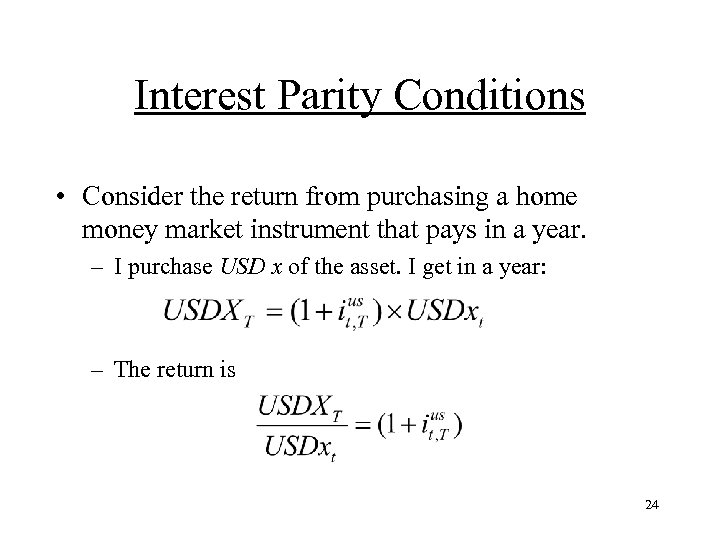 Interest Parity Conditions • Consider the return from purchasing a home money market instrument