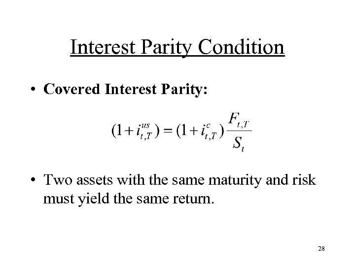 Interest Parity Condition • Covered Interest Parity: • Two assets with the same maturity