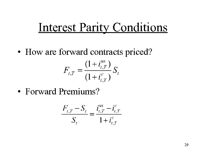 Interest Parity Conditions • How are forward contracts priced? • Forward Premiums? 29 