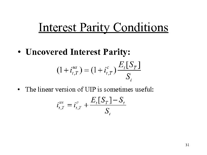 Interest Parity Conditions • Uncovered Interest Parity: • The linear version of UIP is