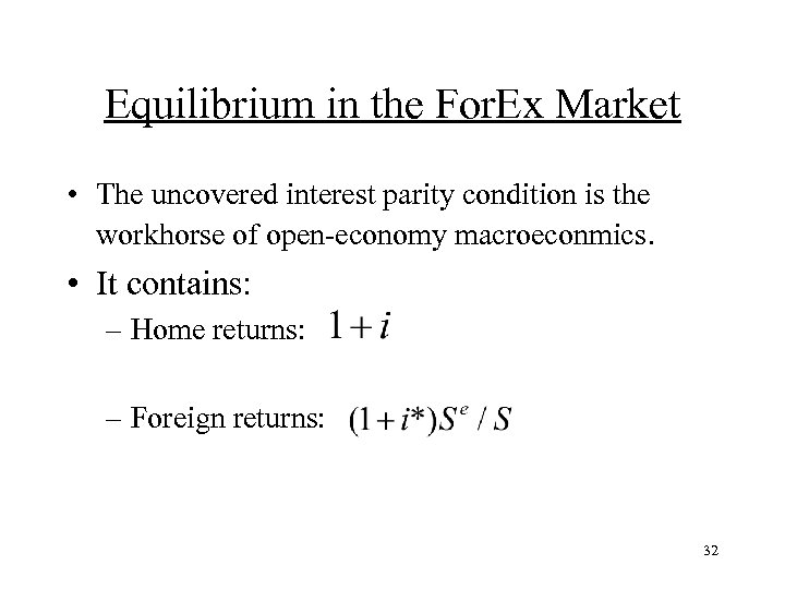 Equilibrium in the For. Ex Market • The uncovered interest parity condition is the