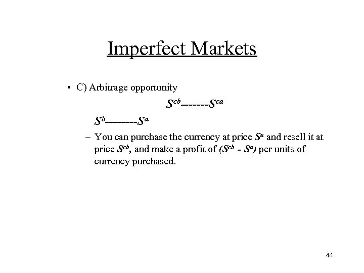 Imperfect Markets • C) Arbitrage opportunity Scb-------Sca Sb----Sa – You can purchase the currency