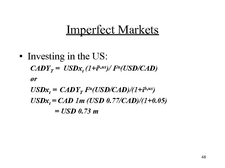 Imperfect Markets • Investing in the US: CADYT = USDxt (1+ib, us)/ Fa(USD/CAD) or