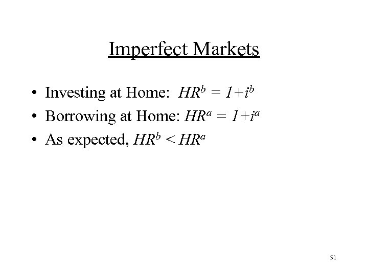 Imperfect Markets • Investing at Home: HRb = 1+ib • Borrowing at Home: HRa