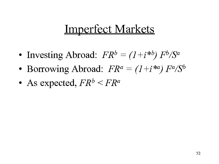 Imperfect Markets • Investing Abroad: FRb = (1+i*b) Fb/Sa • Borrowing Abroad: FRa =