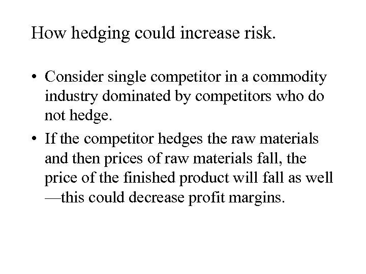 How hedging could increase risk. • Consider single competitor in a commodity industry dominated