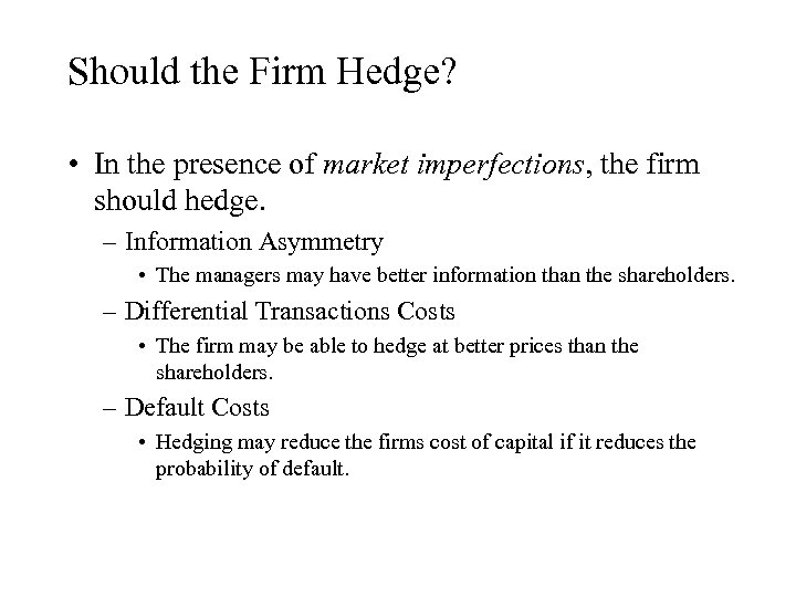 Should the Firm Hedge? • In the presence of market imperfections, the firm should