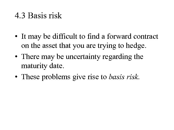 4. 3 Basis risk • It may be difficult to find a forward contract