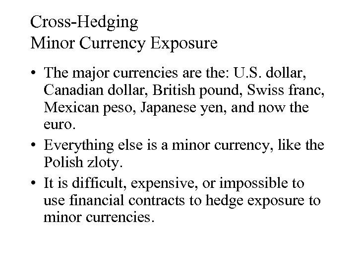 Cross-Hedging Minor Currency Exposure • The major currencies are the: U. S. dollar, Canadian