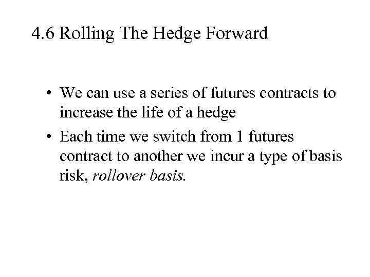 4. 6 Rolling The Hedge Forward • We can use a series of futures