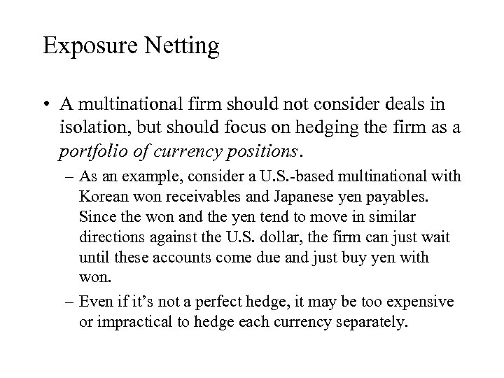 Exposure Netting • A multinational firm should not consider deals in isolation, but should