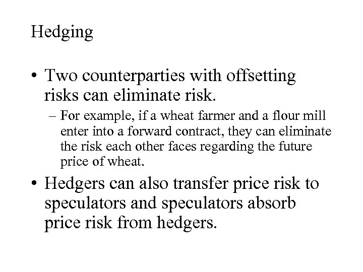 Hedging • Two counterparties with offsetting risks can eliminate risk. – For example, if