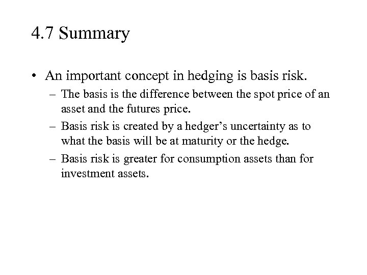 4. 7 Summary • An important concept in hedging is basis risk. – The