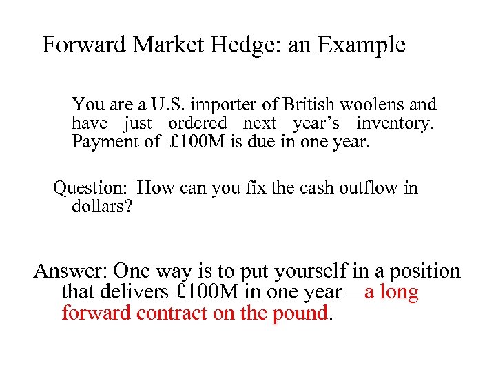 Forward Market Hedge: an Example You are a U. S. importer of British woolens