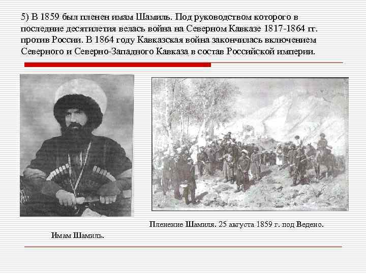 5) В 1859 был пленен имам Шамиль. Под руководством которого в последние десятилетия велась