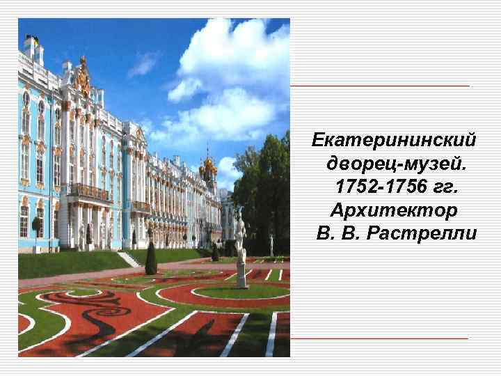 Екатерининский дворец-музей. 1752 -1756 гг. Архитектор В. В. Растрелли 