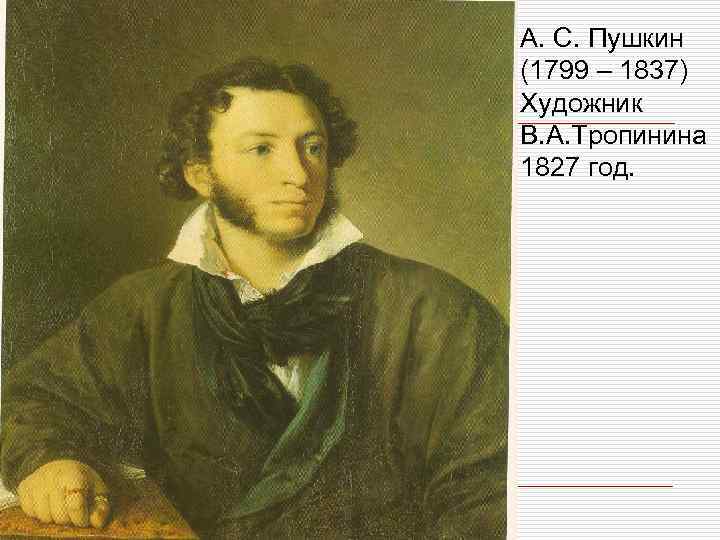 А. С. Пушкин (1799 – 1837) Художник В. А. Тропинина 1827 год. 