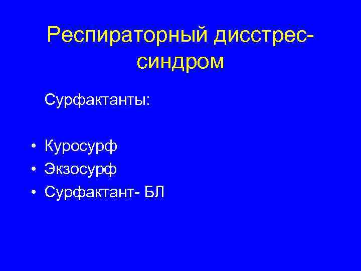 Респираторный дисстрессиндром Сурфактанты: • Куросурф • Экзосурф • Сурфактант- БЛ 