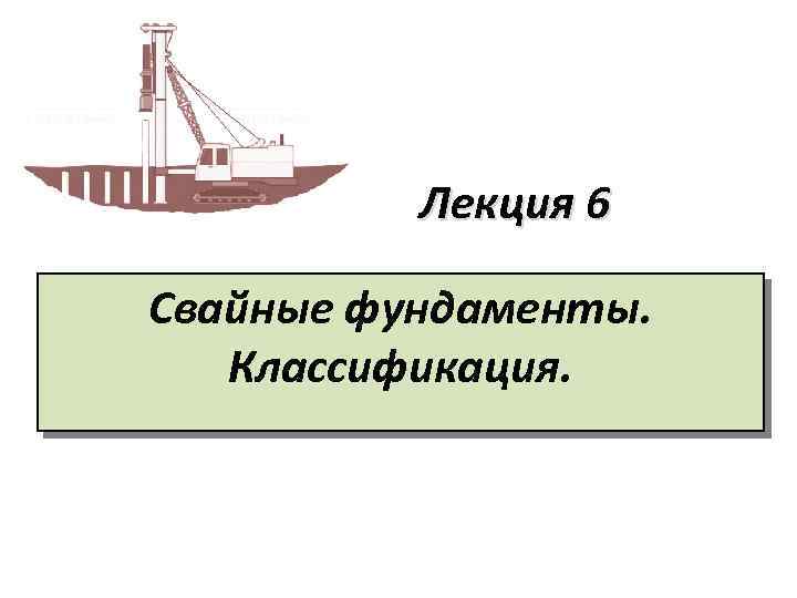 Лекция 6 Свайные фундаменты. Классификация. 