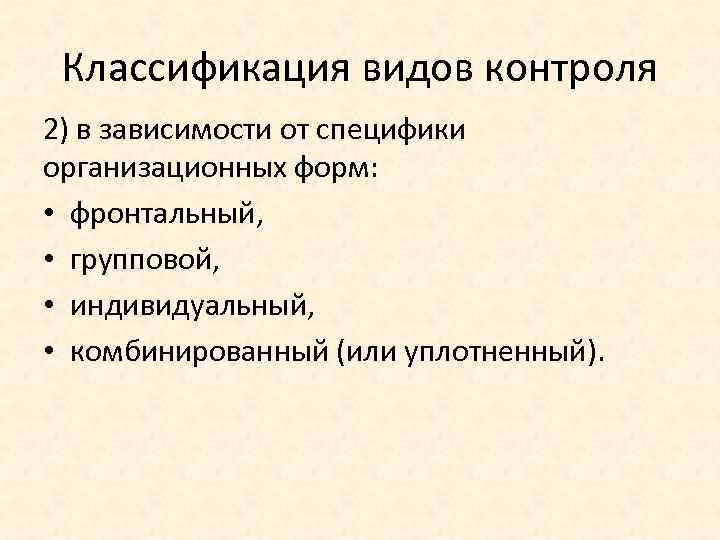 Классификация видов контроля 2) в зависимости от специфики организационных форм: • фронтальный, • групповой,