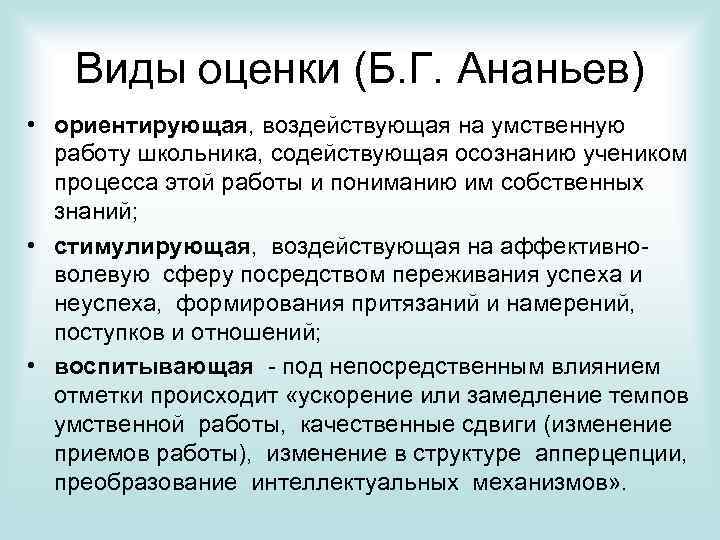 Виды оценки (Б. Г. Ананьев) • ориентирующая, воздействующая на умственную работу школьника, содействующая осознанию