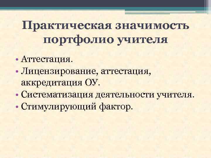 Практическая значимость портфолио учителя • Аттестация. • Лицензирование, аттестация, аккредитация ОУ. • Систематизация деятельности