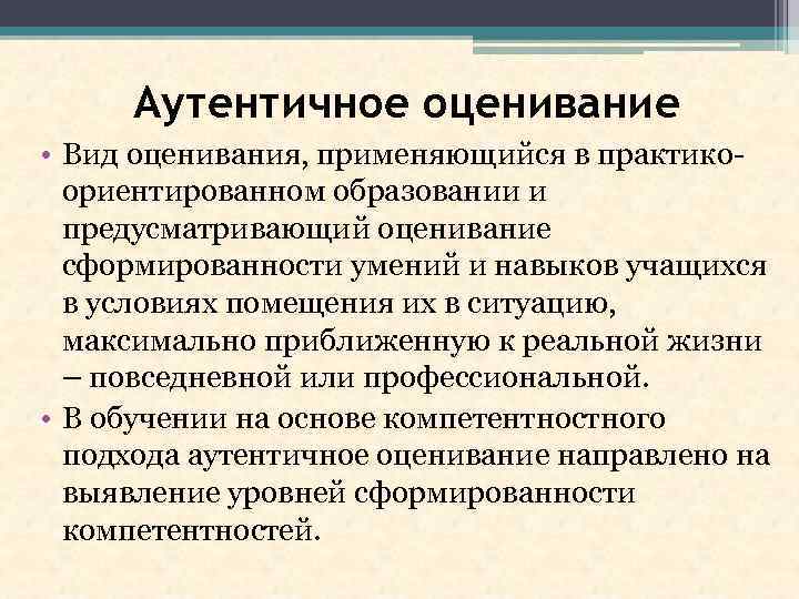 Аутентичное оценивание • Вид оценивания, применяющийся в практикоориентированном образовании и предусматривающий оценивание сформированности умений